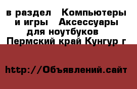  в раздел : Компьютеры и игры » Аксессуары для ноутбуков . Пермский край,Кунгур г.